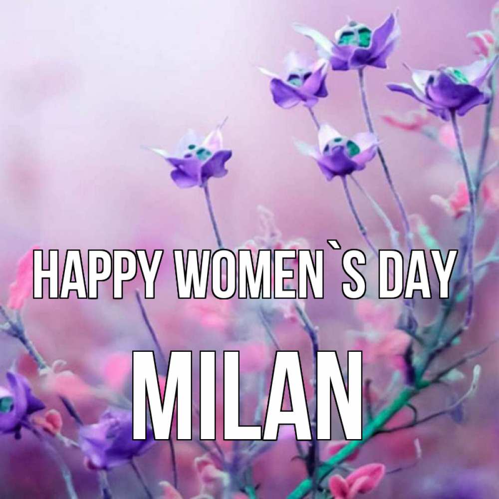 Greetings card с именем, Milan happy women`s day международный женский день 2 Greetings with text for free download 